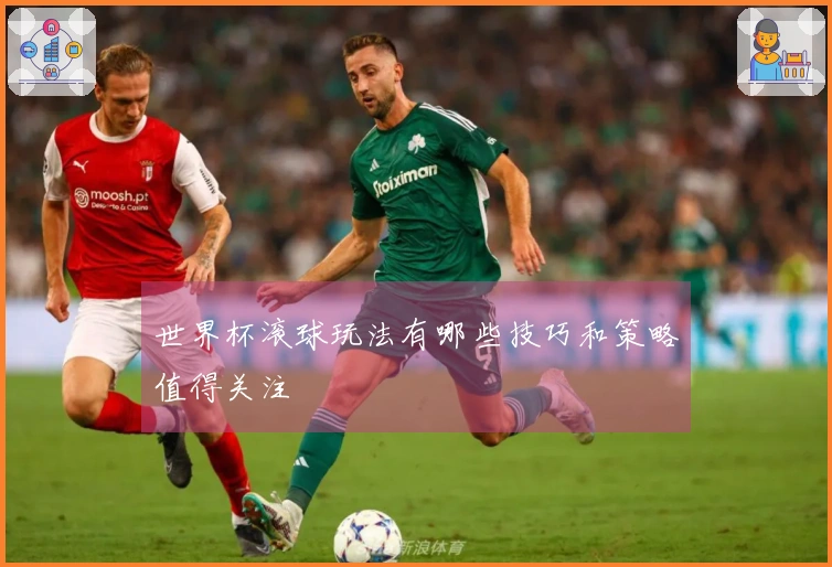 世界杯滚球玩法有哪些技巧和策略值得关注