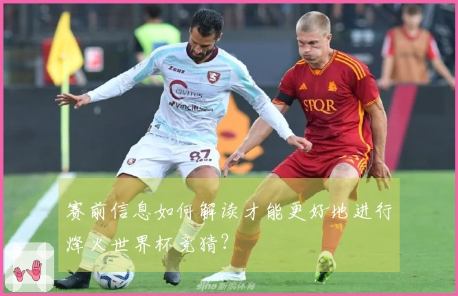 赛前信息如何解读才能更好地进行烽火世界杯竞猜？