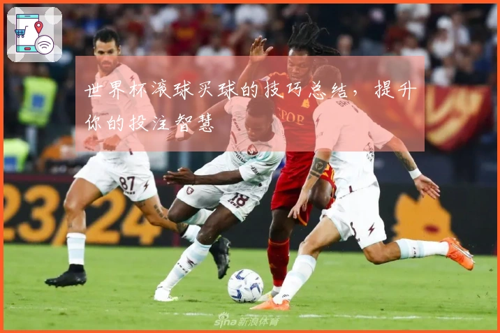 世界杯滚球买球的技巧总结，提升你的投注智慧