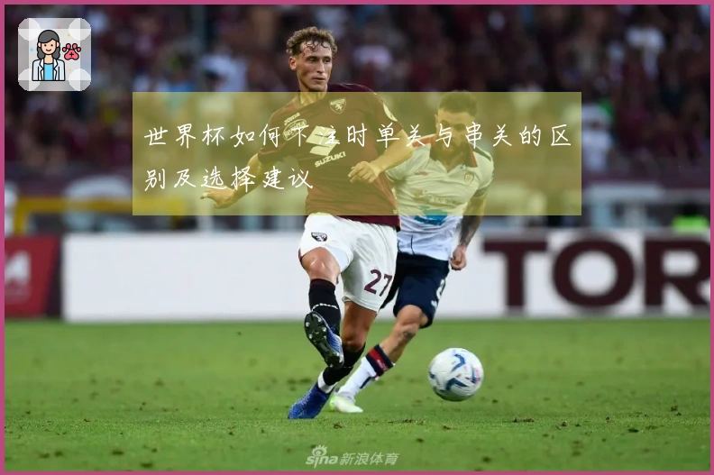 世界杯如何下注时单关与串关的区别及选择建议