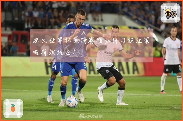 烽火世界杯竞猜赛程如何与投注策略有效结合？